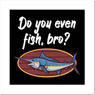 Do you even fish, bro Posters and Art